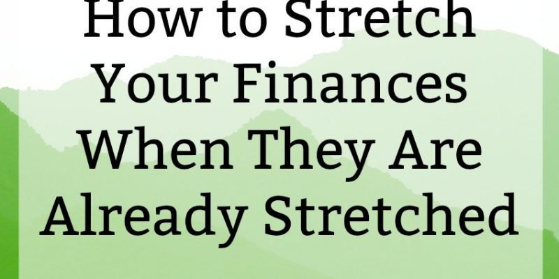 How to Stretch Your Finances When They Are Already Stretched