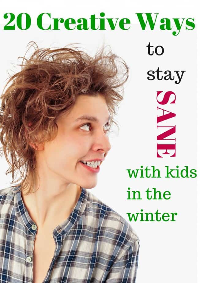 20 Creative Ways to keep your sanity with kids in the winter