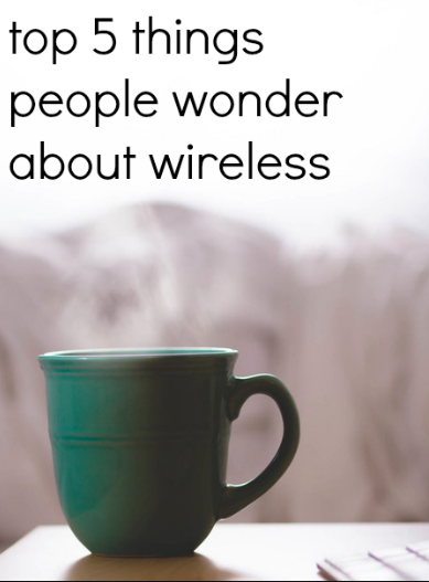 Top 5 things people wonder about wireless