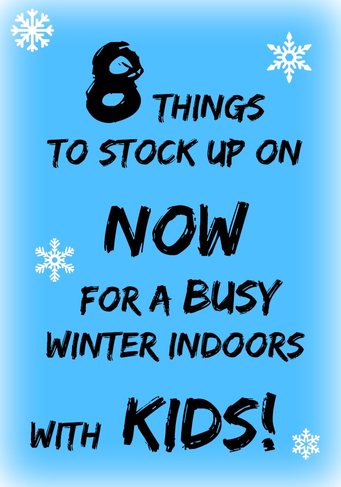 8 Things to STOCK UP on for a Busy Winter Indoors with Kids