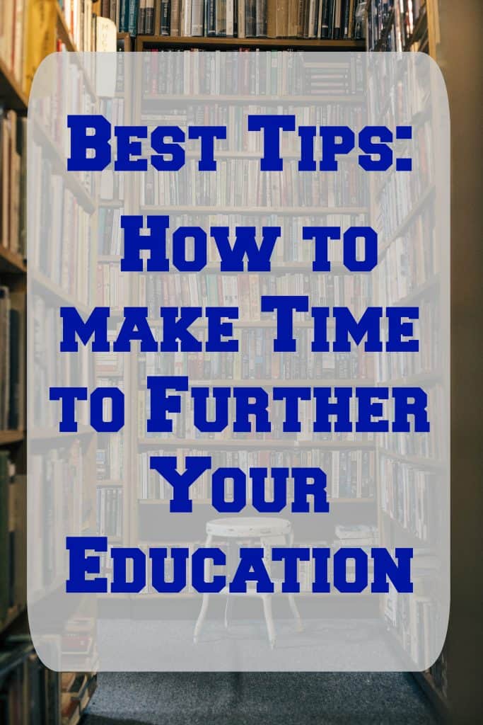 Best Tips on How to make Time to Further Your Education